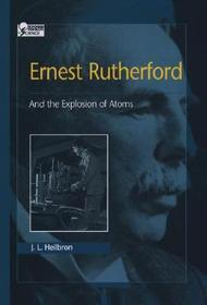 Ernest Rutherford: And the Explosion of Atoms