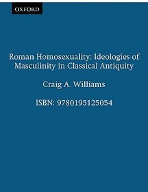 Roman Homosexuality: Ideologies of Masculinity in Classical Antiquity
