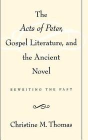 The Acts of Peter, Gospel Literature, and the Ancient Novel: Rewriting the Past