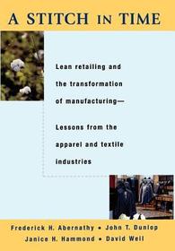 A Stitch in Time: Lean Retailing and the Transformation of Manufacturing - Lessons from the Apparel and Textile Industries
