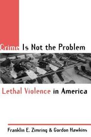 Crime Is Not the Problem: Lethal Violence in America