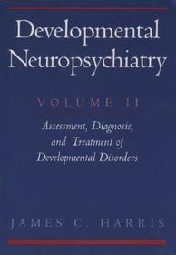 Developmental Neuropsychiatry: Volume 2: Assessment, Diagnosis, and Treatment of Developmental Disorders