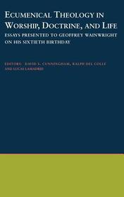 Ecumenical Theology in Worship, Doctrine and Life: Essays Presented to Geoffrey Wainwright on his Sixtieth Birthday