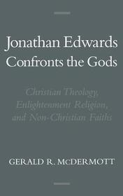 Jonathan Edwards Confronts the Gods: Christian Theology, Enlightenment Religion, and Non-Christian Faiths
