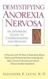 Demystifying Anorexia Nervosa: An Optimistic Guide to Understanding and Healing Demystifying Anorexia Nervosa: An Optimistic Guide to Understanding and Healing