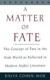 A Matter of Fate: The Concept of Fate in the Arab World as Reflected in Modern Arabic Literature