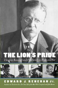 The Lion's Pride: Theodore Roosevelt and His Family in Peace and War