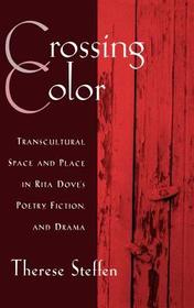 Crossing Color: Transcultural Space and Place in Rita Dove's Poetry, Fiction, and Drama
