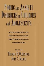 Phobic and Anxiety Disorders in Children and Adolescents: A Clinican's Guide to Effective Psychosocial and Pharmacological Interventions