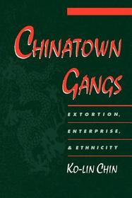 Chinatown Gangs: Extortion, Enterprise, and Ethnicity