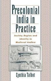 Precolonial India in Practice: Society, Region, and Identity in Medieval Andhra
