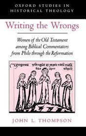 Writing the Wrongs: Women of the Old Testament among Biblical Commentators from Philo through the Reformation