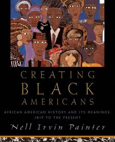 Creating Black Americans: African-American History and Its Meanings, 1619 to the Present