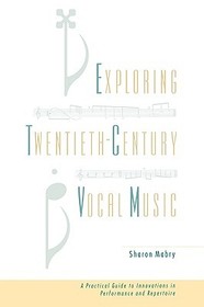 Exploring Twentieth Century Vocal Music: A Practical Guide to Innovations in Performance and Repertoire