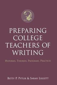 Preparing College Teachers of Writing: Histories, Theories, Programs, Practices