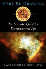 Here Be Dragons: The Scientific Quest for Extraterrestrial Life