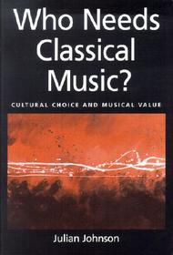 Who Needs Classical Music?: Cultural Choice and Musical Values