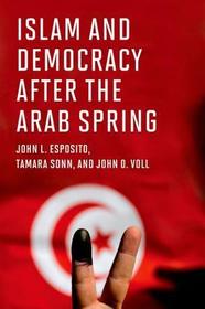 Islam and Democracy after the Arab Spring Islam and Democracy after the Arab Spring