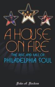 A House on Fire: The Rise and Fall of Philadelphia Soul