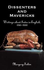 Dissenters and Mavericks: Writings About India in English, 1765-2000