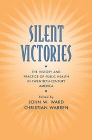 Silent Victories: The History and Practice of Public Health in Twentieth Century America