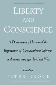 Liberty and Conscience: A Documentary History of Conscientious Objectors in America through the Civil War