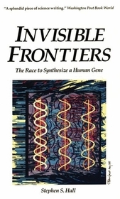 Invisible Frontiers: The Race to Synthesize a Human Gene Invisible Frontiers: The Race to Synthesize a Human Gene