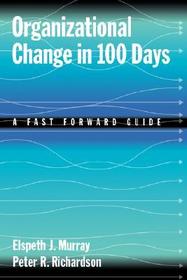 Organizational Change in 100 Days: A Fast Forward Guide Organizational Change in 100 Days: A Fast Forward Guide