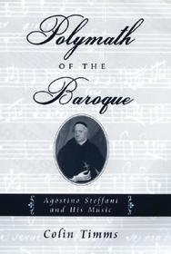 Polymath of the Baroque: Agostino Steffani and His Music
