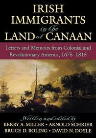 Irish Immigrants in the Land of Canaan: Letters and Memoirs from Colonial and Revolutionary America, 1675-1815