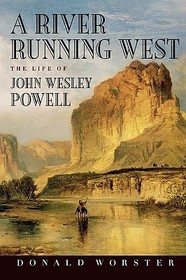 A River Running West: The Life of John Wesley Powell