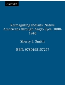 Reimagining Indians: Native Americans through Anglo Eyes, 1880-1940