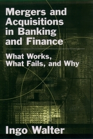 Mergers and Acquisitions in Banking and Finance: What Works, What Fails, and Why?