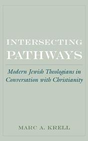 Intersecting Pathways: Modern Jewish Theologians in Conversation with Christianity