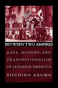 Between Two Empires: Race, History, and Transnationalism in Japanese America