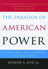 The Paradox of American Power: Why the World's Only Superpower Can't Go It Alone