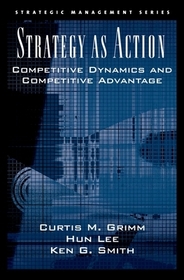 Strategy As Action: Competitive Dynamics and Competitive Advantage