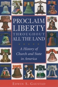 Proclaim Liberty Throughout All the Land: A History of Church and State in America Proclaim Liberty Throughout All the Land: A History of Church and State in America
