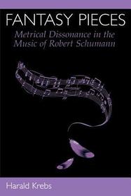 Fantasy Pieces: Metrical Dissonance in the Music of Robert Schumann