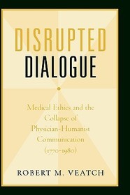Disrupted Dialogue: Medical Ethics and the Collapse of Physician/Humanist Communication, 1770-1980