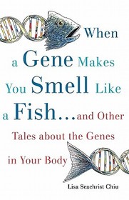 When a Gene Makes You Smell Like a Fish: ... and Other Tales About the Genes in Your Body