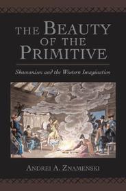 The Beauty of the Primitive: Shamanism and the Western Imagination