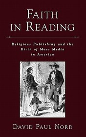 Faith in Reading: Religious Publishing and the Birth of Mass Media in America Faith in Reading: Religious Publishing and the Birth of Mass Media in America