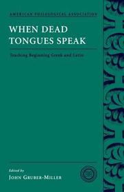 When Dead Tongues Speak: Teaching Beginning Greek and Latin