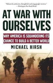 At War With Ourselves: Why America is Squandering Its Chance to Build a Better World