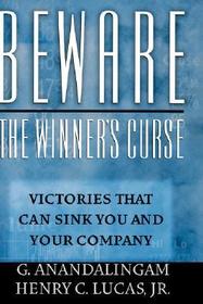Beware the Winner's Curse: Victories that Can Sink You and Your Company Beware the Winner's Curse: Victories that Can Sink You and Your Company