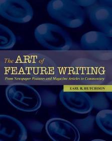 The Art of Feature Writing: From Newspaper Features and Magazine Articles to Commentary