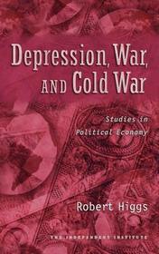 Depression, War, and Cold War: Studies in Political Economy