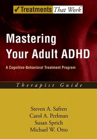 Mastering Your Adult ADHD: A Cognitive-Behavioral Treatment Program, Therapist Guide
