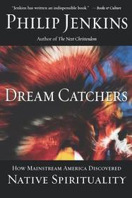 Dream Catchers:how Mainstream America Discovered Native Spirituality: How Mainstream America Discovered Native Spirituality